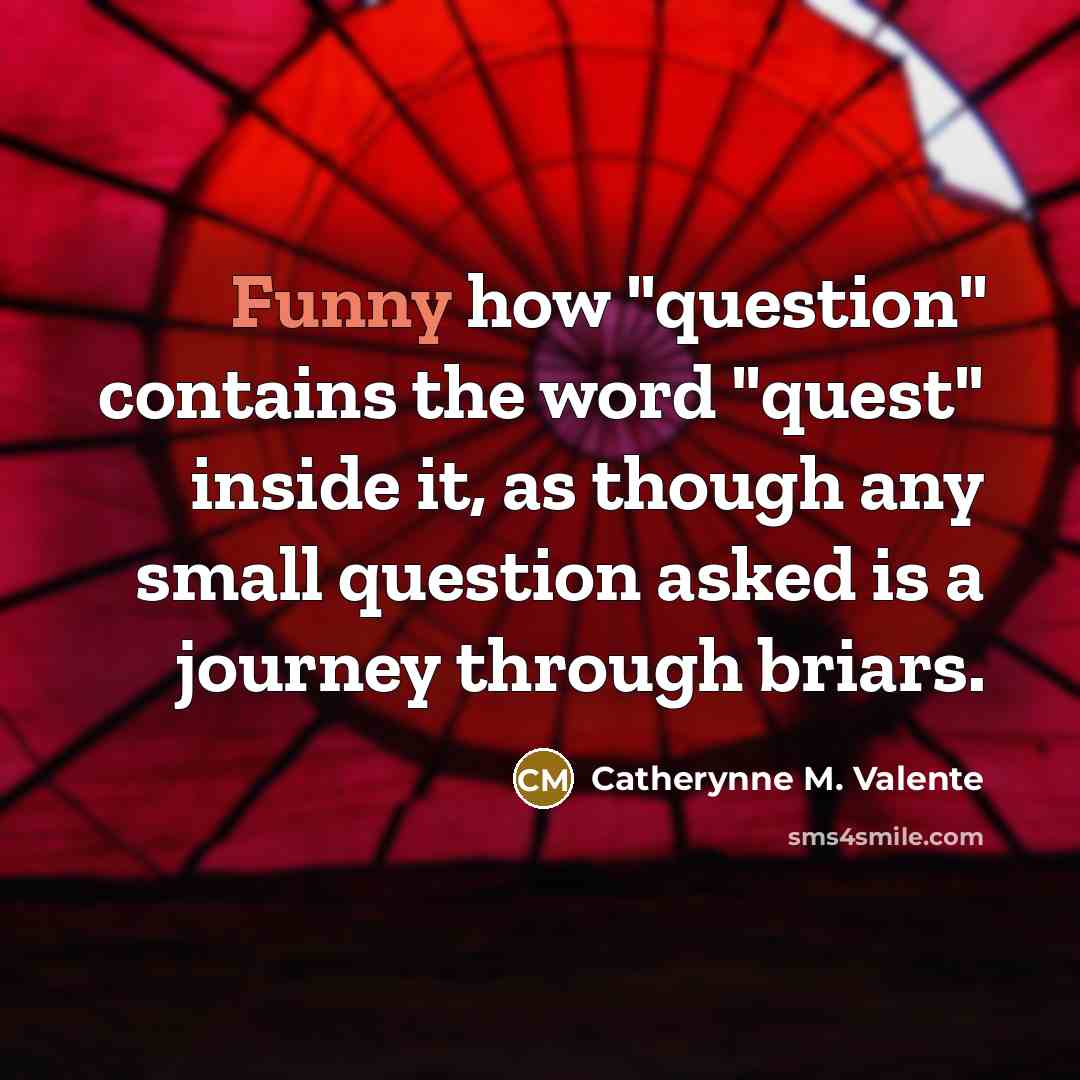 “Funny how "question" contains the word "quest" inside it, as…” quote by Catherynne M. Valente