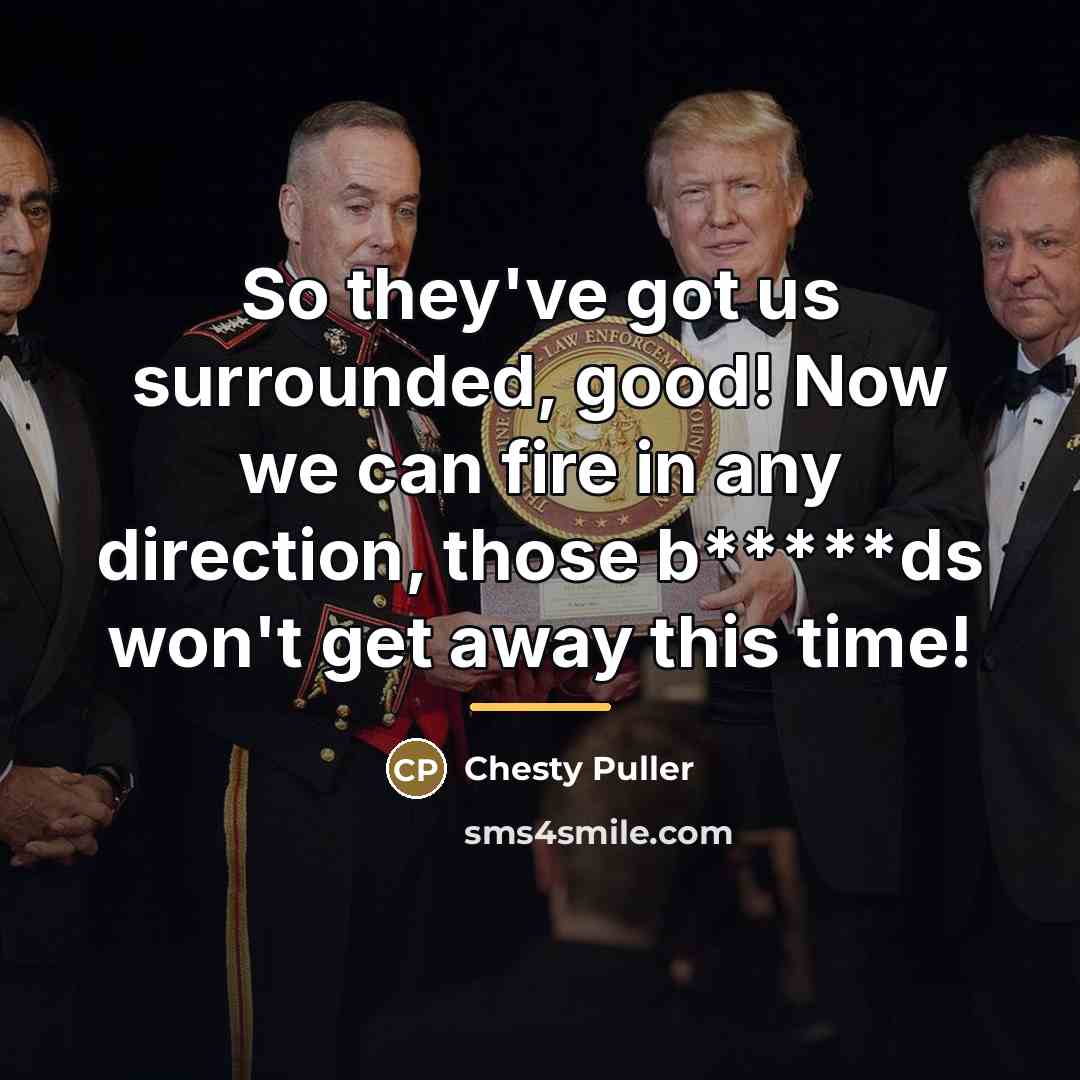 “So they've got us surrounded, good! Now we can fire…” quote by Chesty Puller