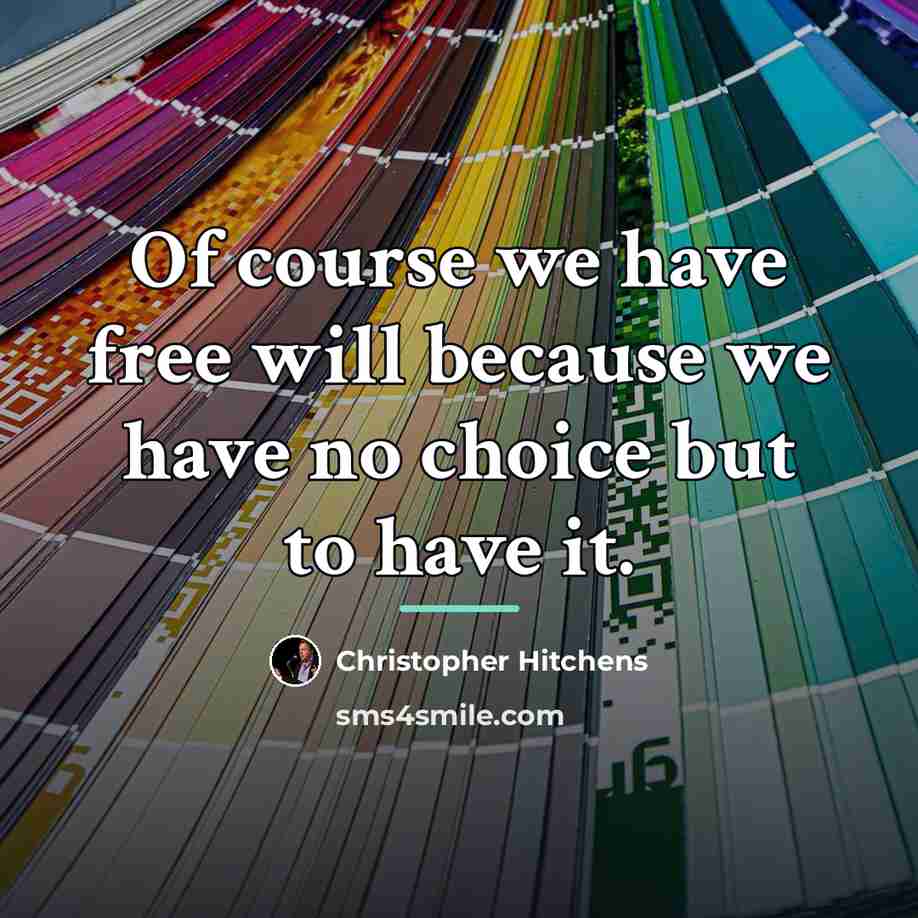 “Of course we have free will because we have no…” quote by Christopher Hitchens