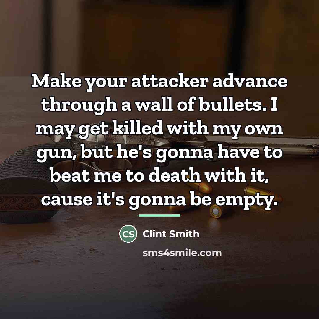 “Make your attacker advance through a wall of bullets. I…” quote by Clint Smith