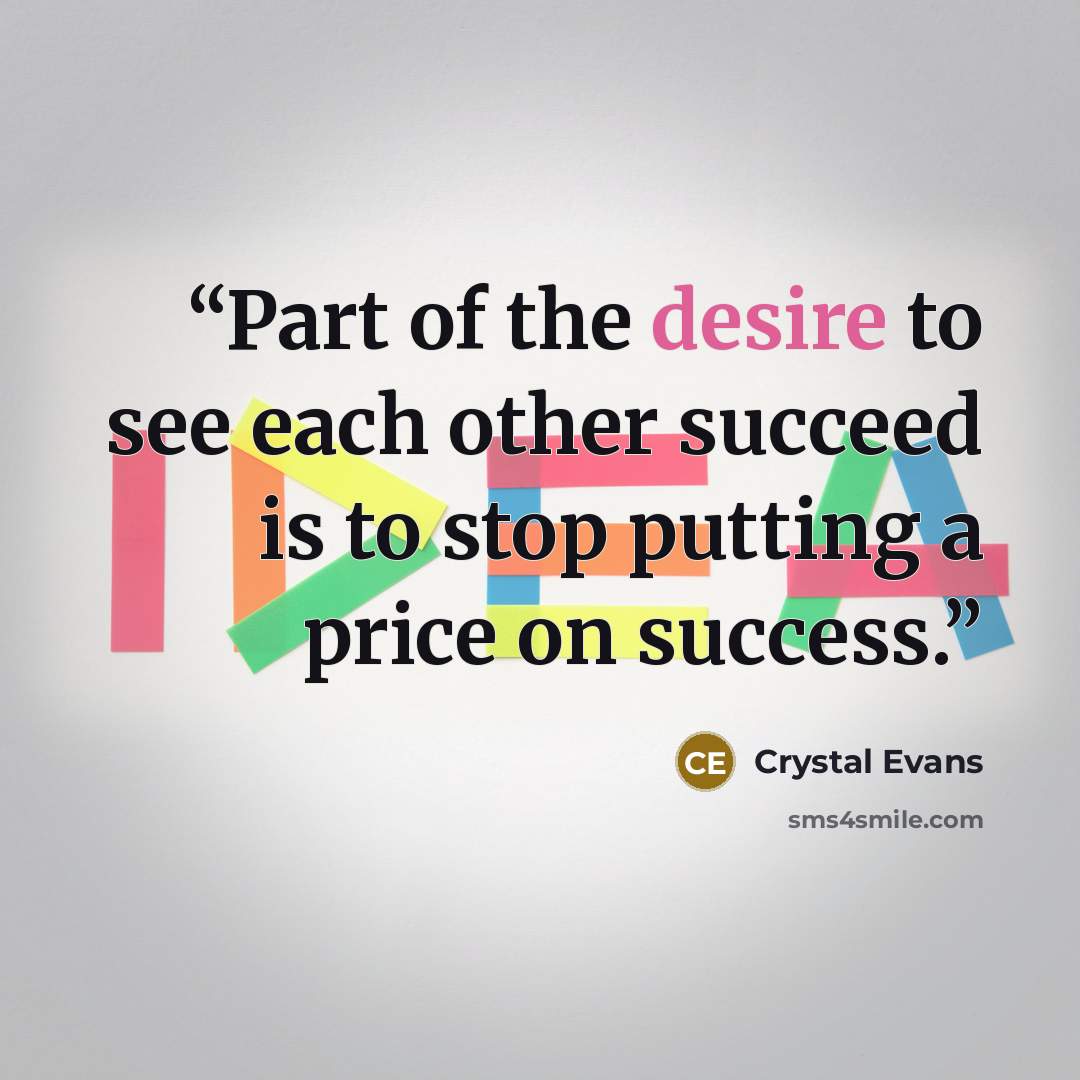 “Part of the desire to see each other succeed is to stop putting a price on success.” quote by Crystal Evans