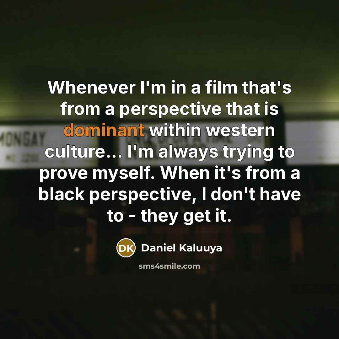 “Whenever I'm in a film that's from a perspective that…” quote by Daniel Kaluuya