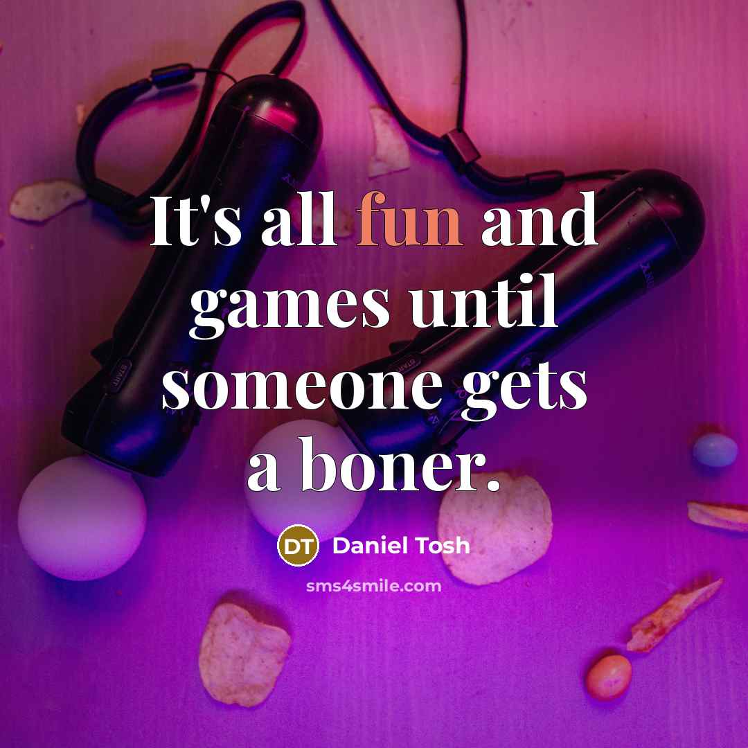 “It's all fun and games until someone gets a boner.” quote by Daniel Tosh