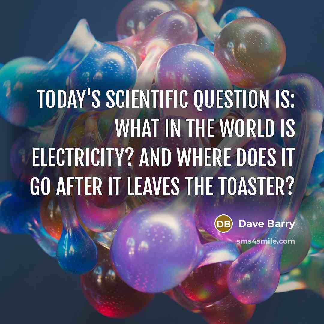 “Today's scientific question is: What in the world is electricity?…” quote by Dave Barry