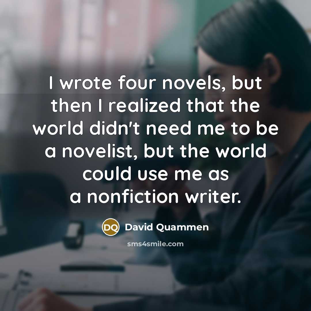 “I wrote four novels, but then I realized that the…” quote by David Quammen