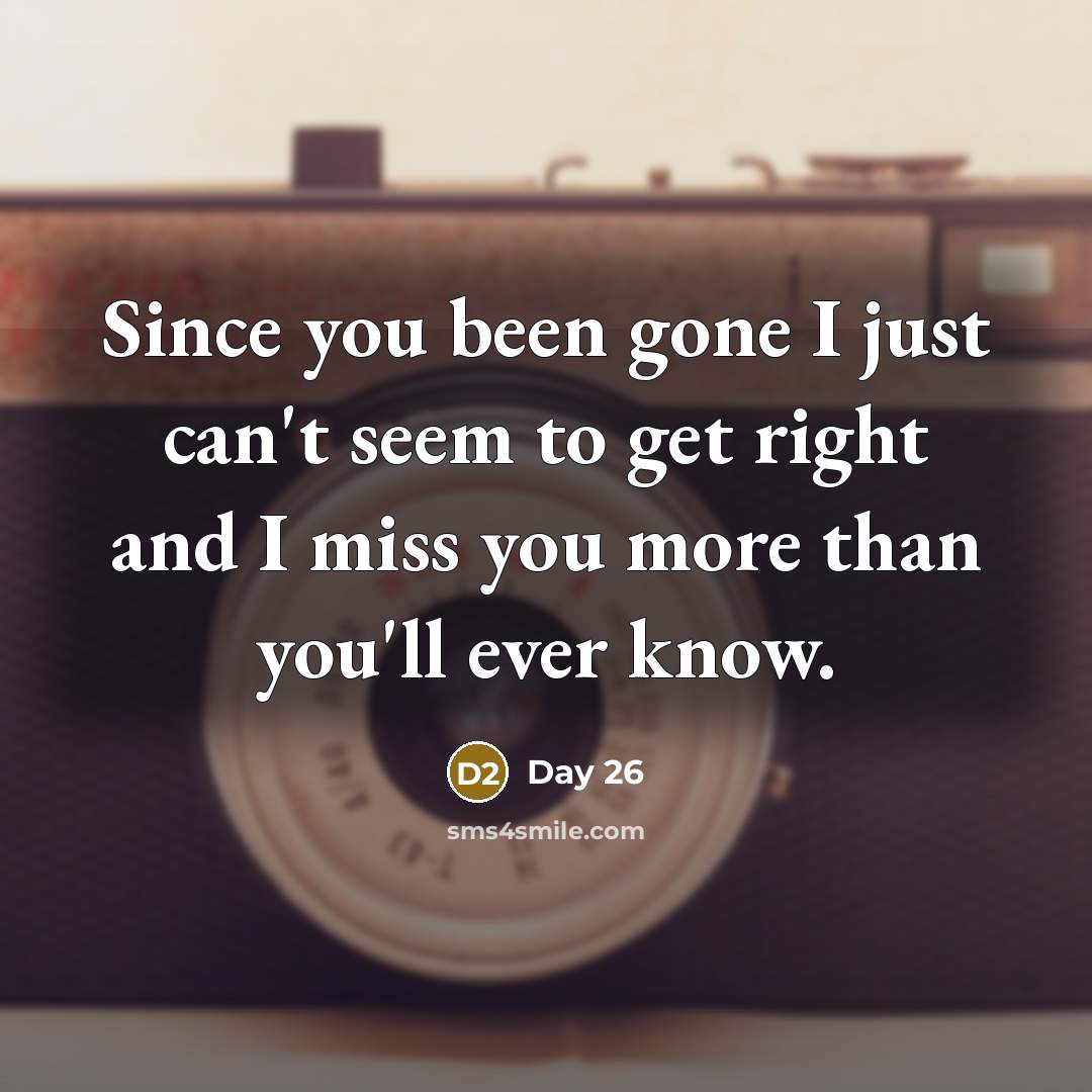 “Since you been gone I just can't seem to get…” quote by Day 26