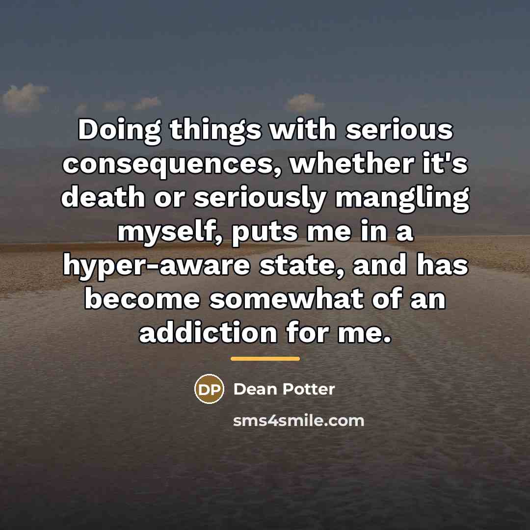 “Doing things with serious consequences, whether it's death or seriously…” quote by Dean Potter