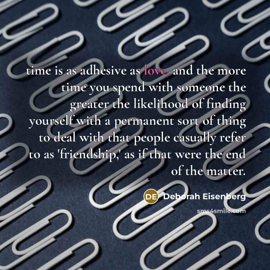“time is as adhesive as love, and the more time…” quote by Deborah Eisenberg