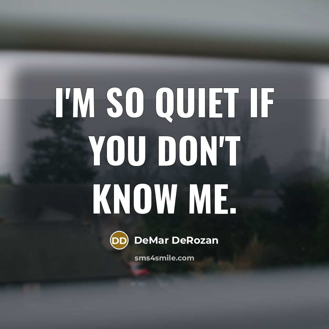 “I'm so quiet if you don't know me.…” quote by DeMar DeRozan