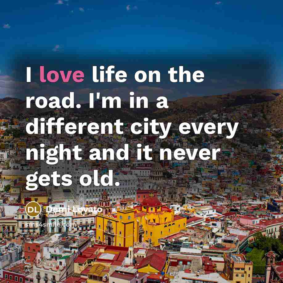 “I love life on the road. I'm in a different…” quote by Demi Lovato