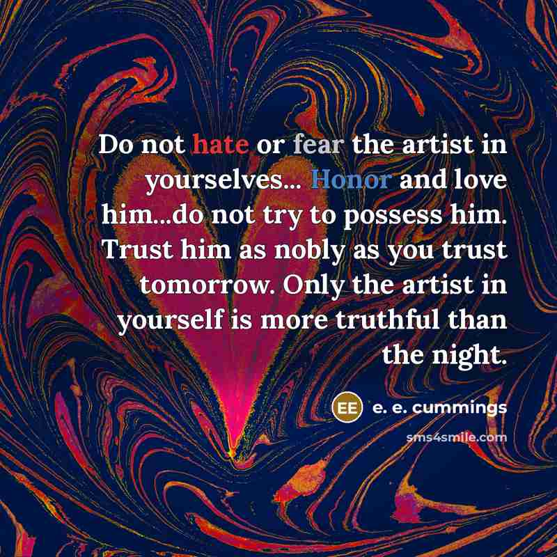 “Do not hate or fear the artist in yourselves... Honor…” quote by e. e. cummings