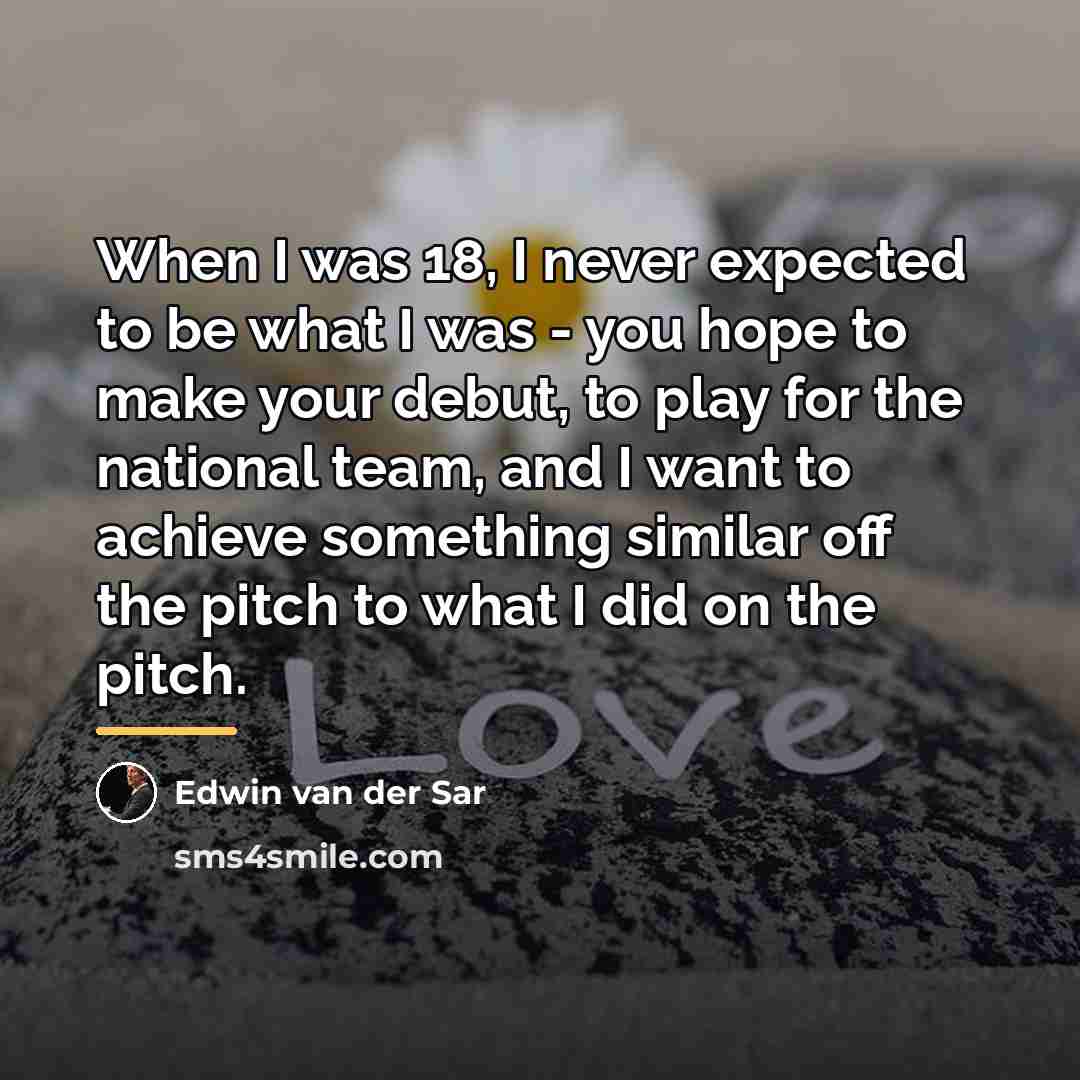 “When I was 18, I never expected to be what…” quote by Edwin van der Sar