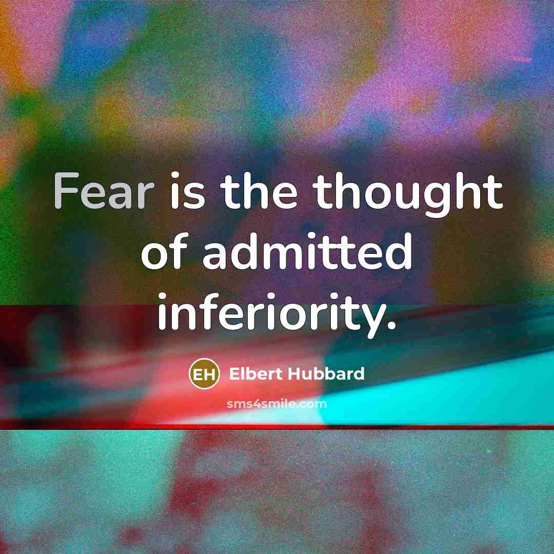 “Fear is the thought of admitted inferiority.…” quote by Elbert Hubbard