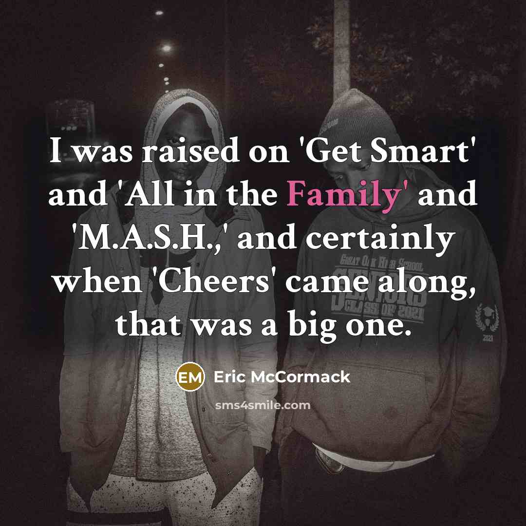 “I was raised on 'Get Smart' and 'All in the…” quote by Eric McCormack