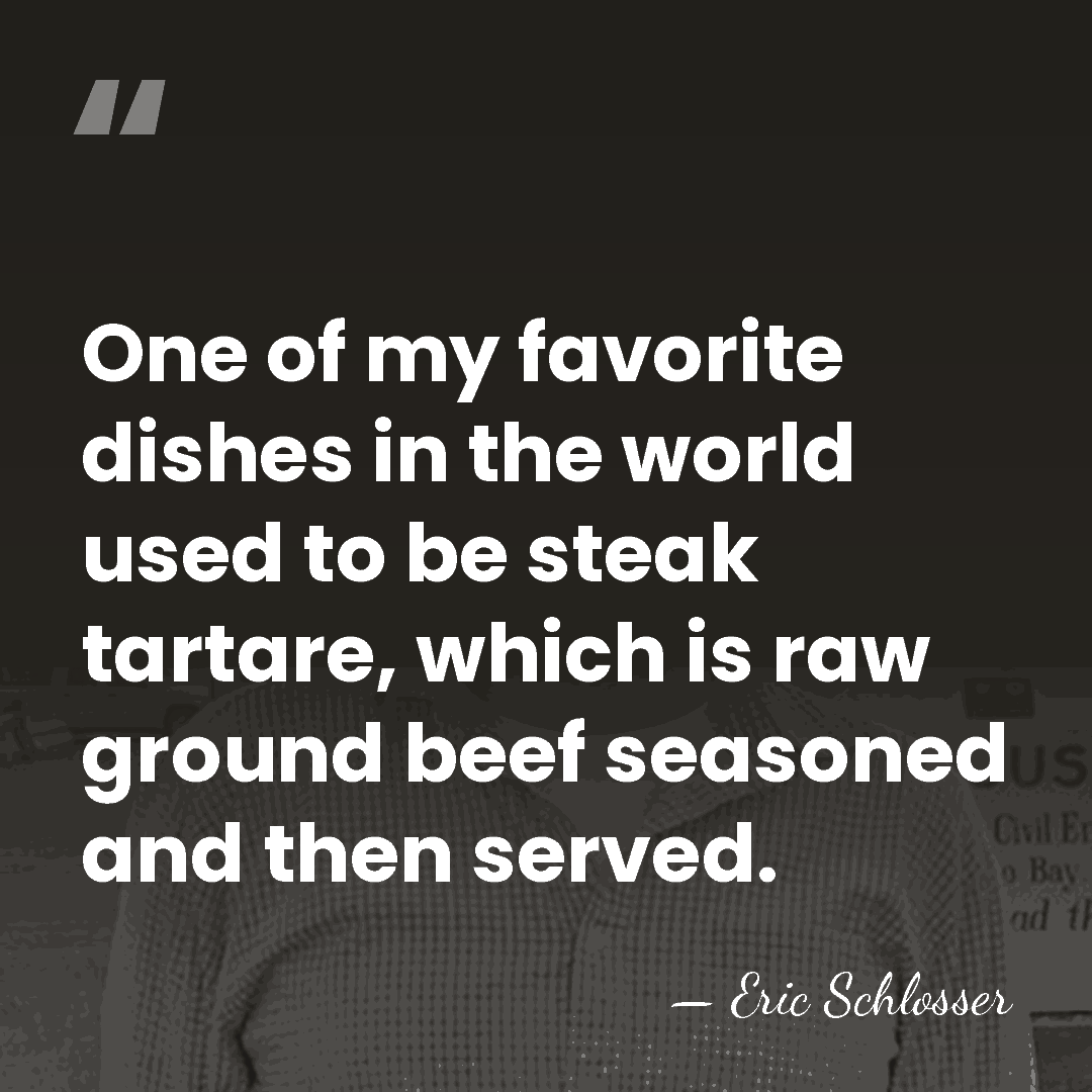 One of my favorite dishes in the world used to be steak&hellip; - Eric Schlosser
