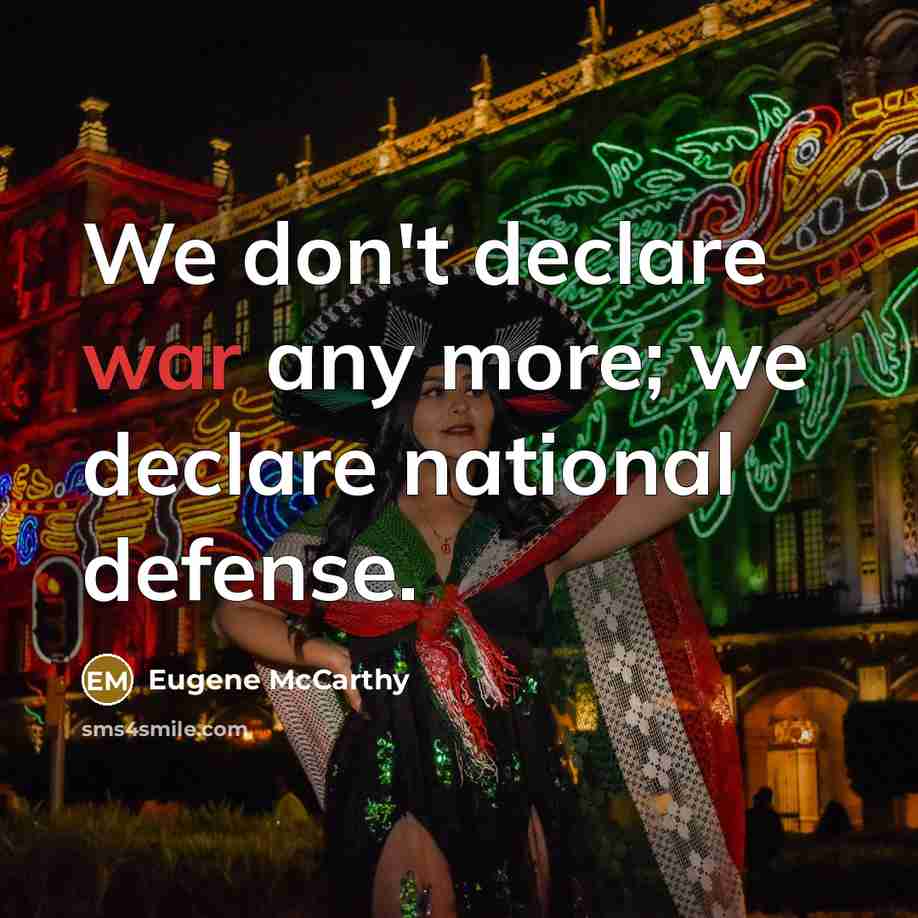 “We don't declare war any more; we declare national defense.…” quote by Eugene McCarthy