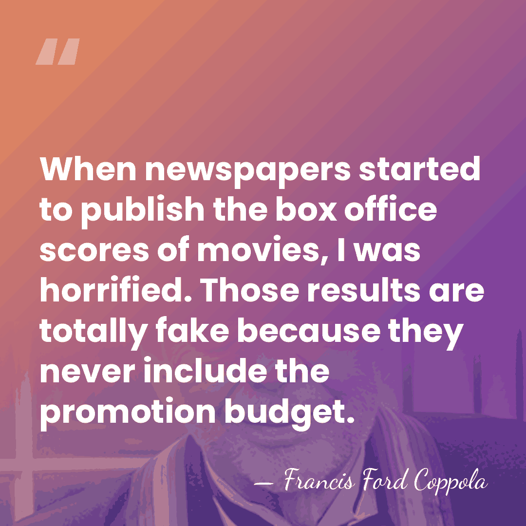 When newspapers started to publish the box office scores of movies, I&hellip; - Francis Ford Coppola