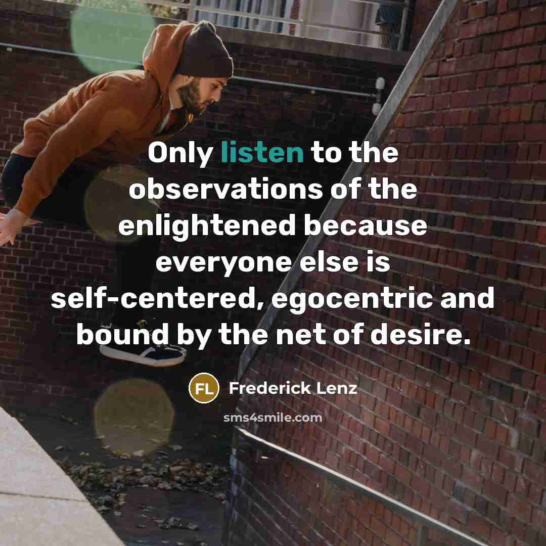 “Only listen to the observations of the enlightened because everyone…” quote by Frederick Lenz