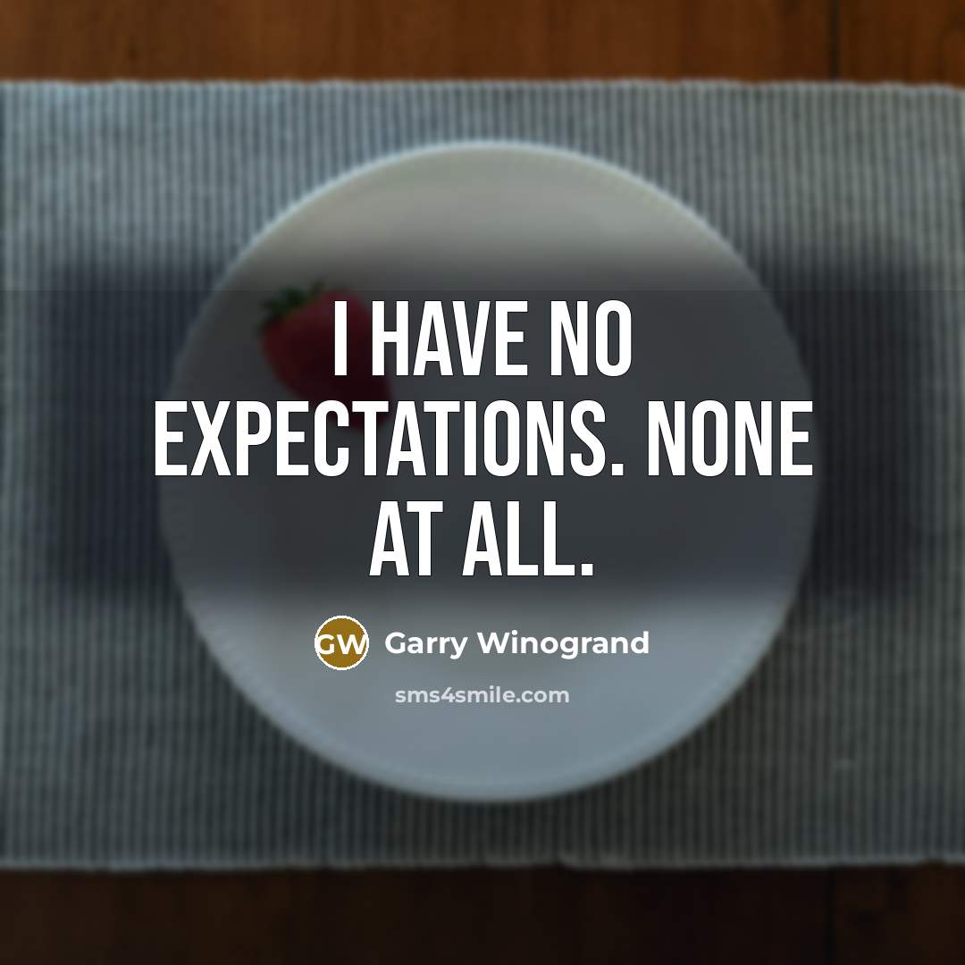 “I have no expectations. None at all.…” quote by Garry Winogrand