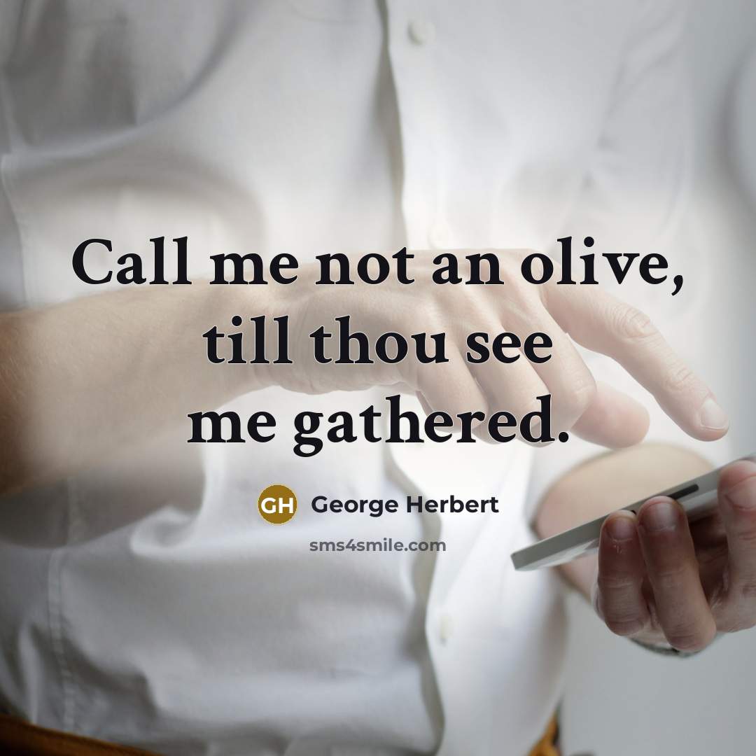 “Call me not an olive, till thou see me gathered.…” quote by George Herbert