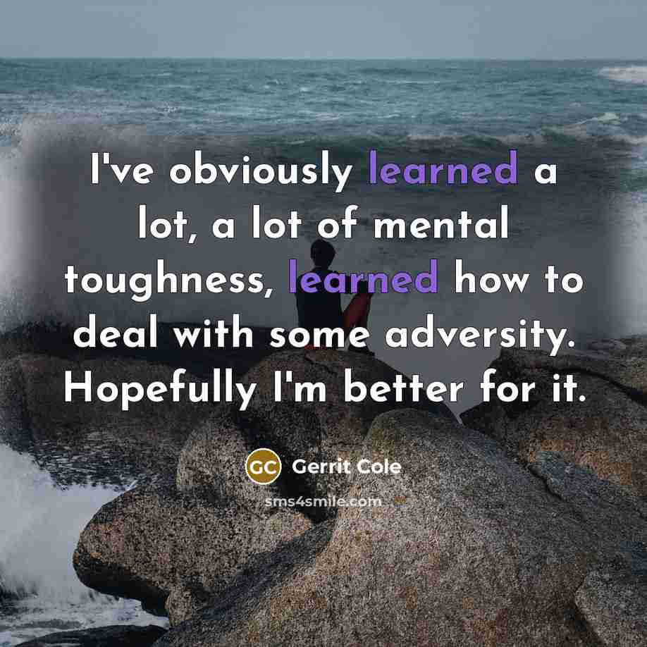 “I've obviously learned a lot, a lot of mental toughness,…” quote by Gerrit Cole