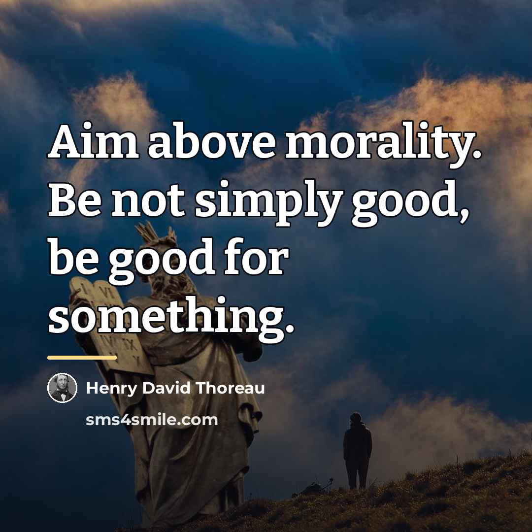 “Aim above morality. Be not simply good, be good for…” quote by Henry David Thoreau