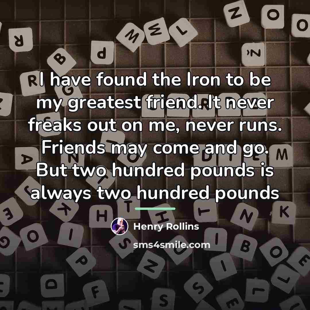 “I have found the Iron to be my greatest friend.…” quote by Henry Rollins