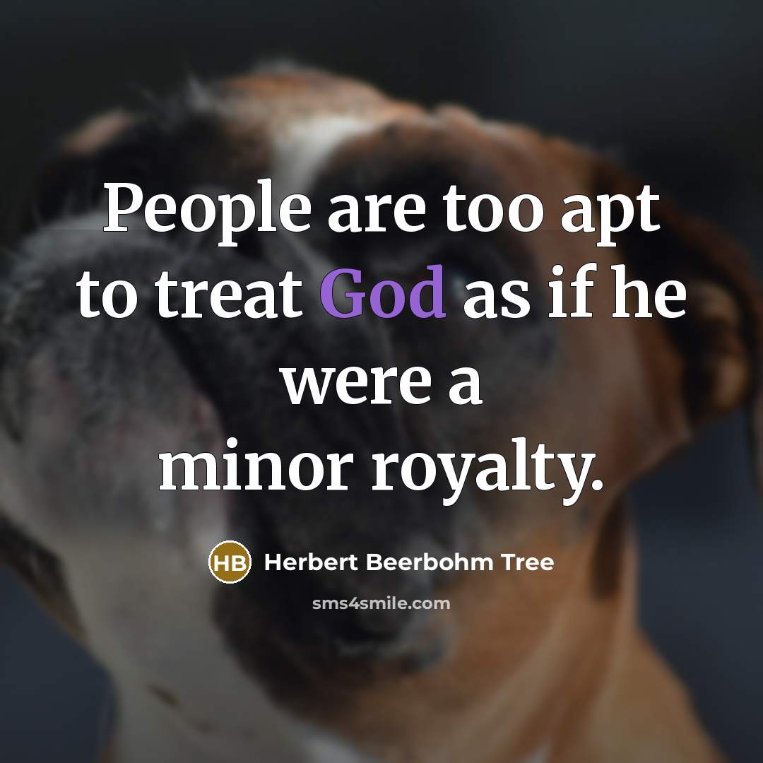 “People are too apt to treat God as if he…” quote by Herbert Beerbohm Tree