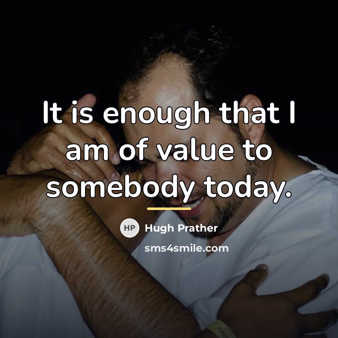 “It is enough that I am of value to somebody…” quote by Hugh Prather