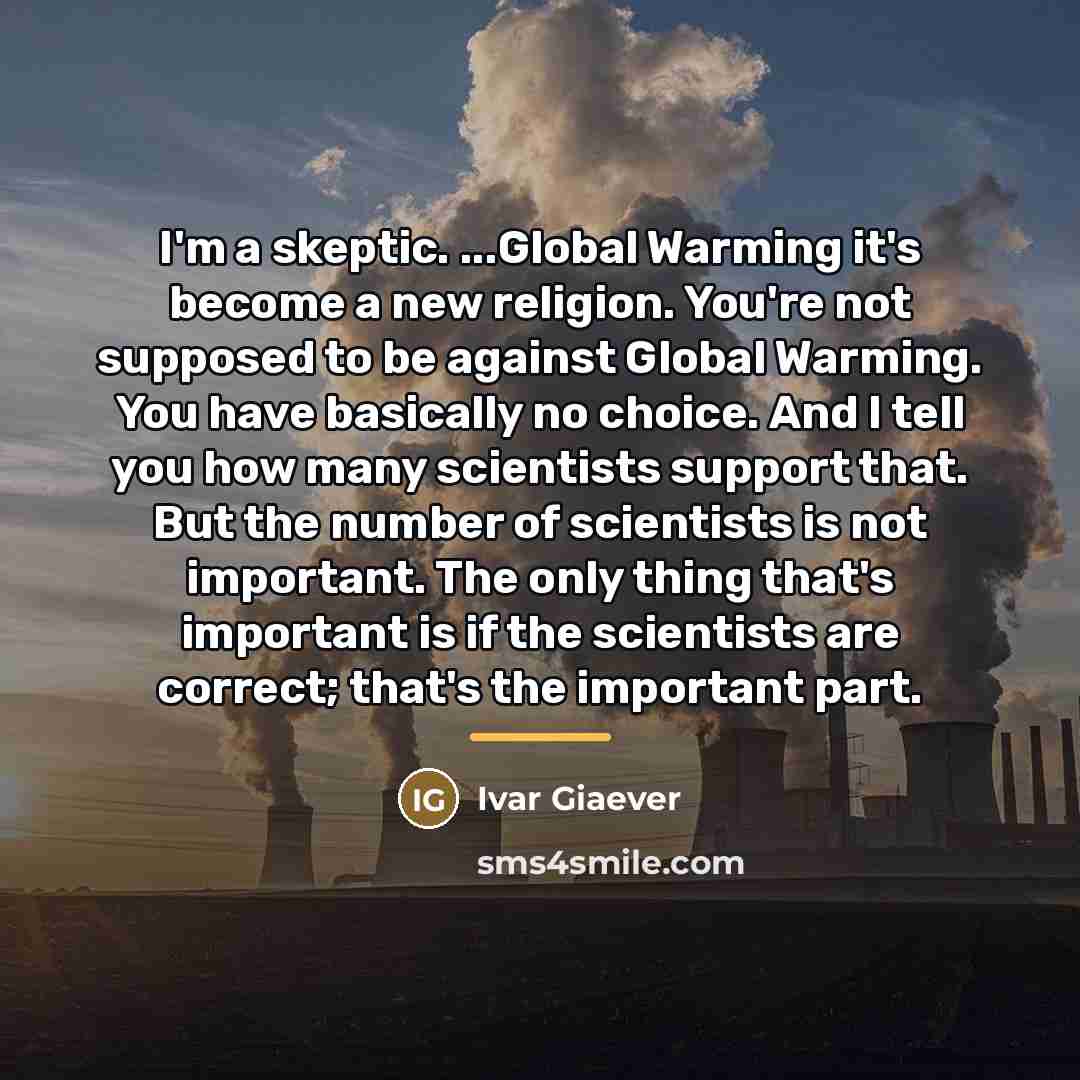 “I'm a skeptic. ...Global Warming it's become a new religion.…” quote by Ivar Giaever