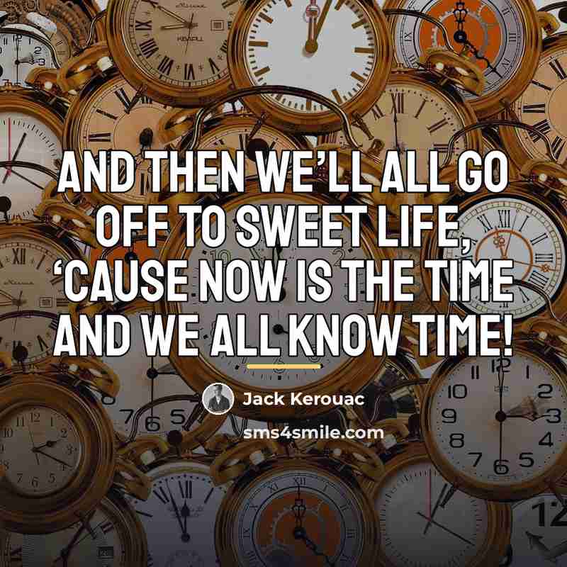 “And then we’ll all go off to sweet life, ‘cause…” quote by Jack Kerouac