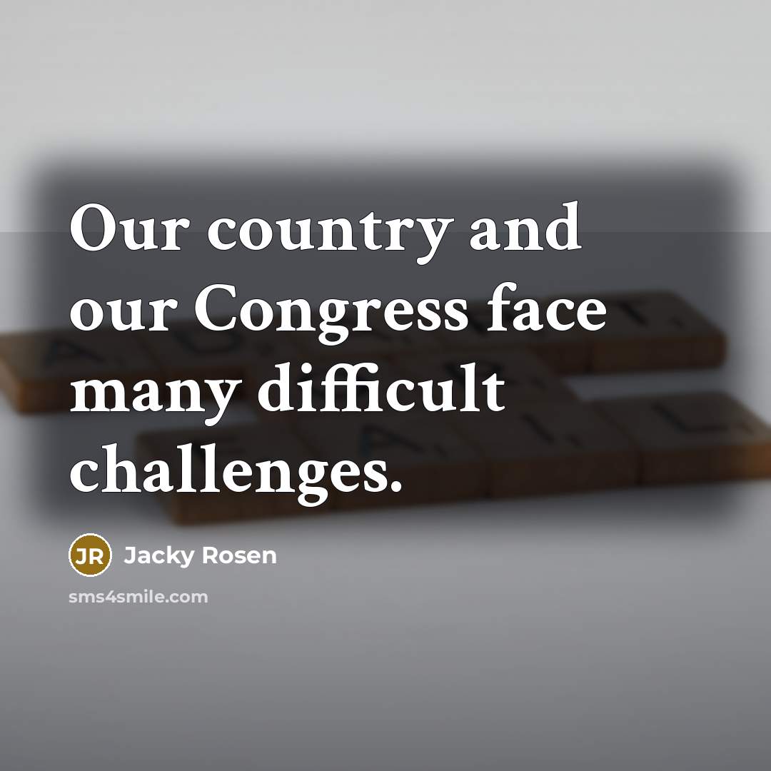 “Our country and our Congress face many difficult challenges.…” quote by Jacky Rosen