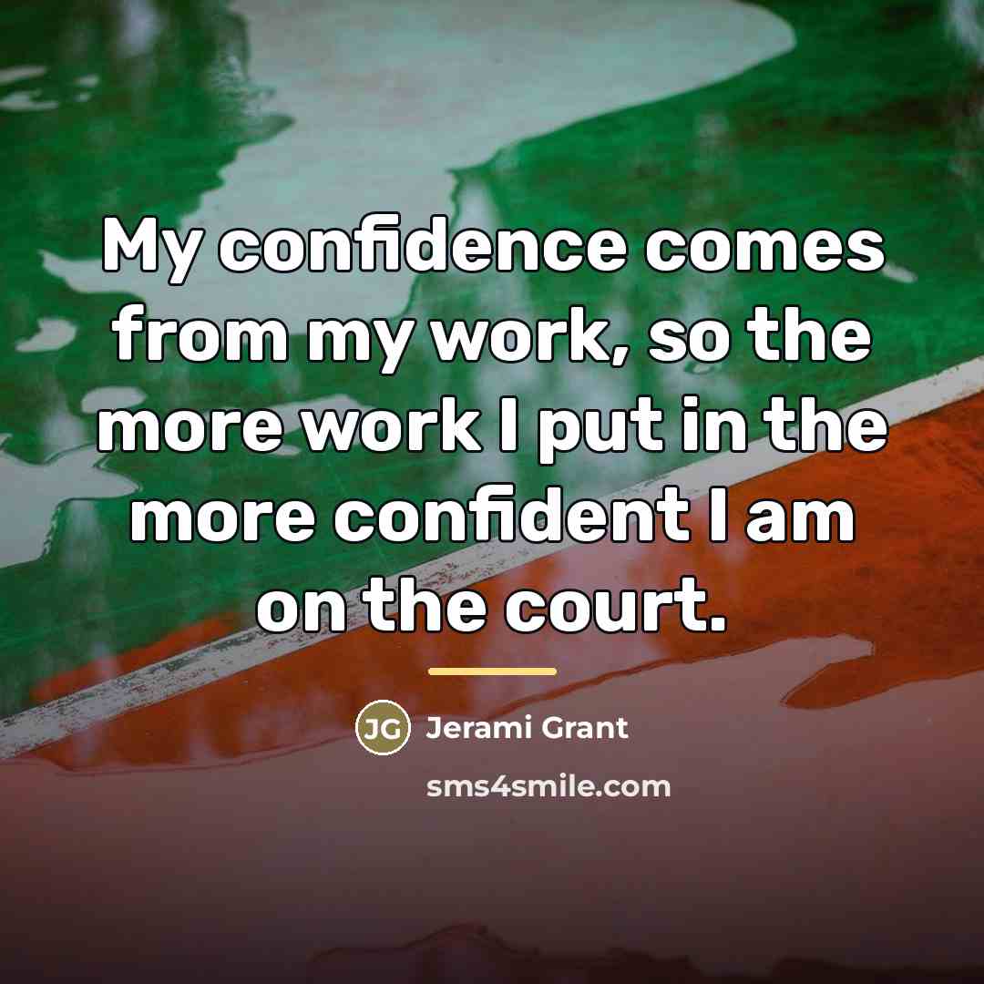 “My confidence comes from my work, so the more work…” quote by Jerami Grant