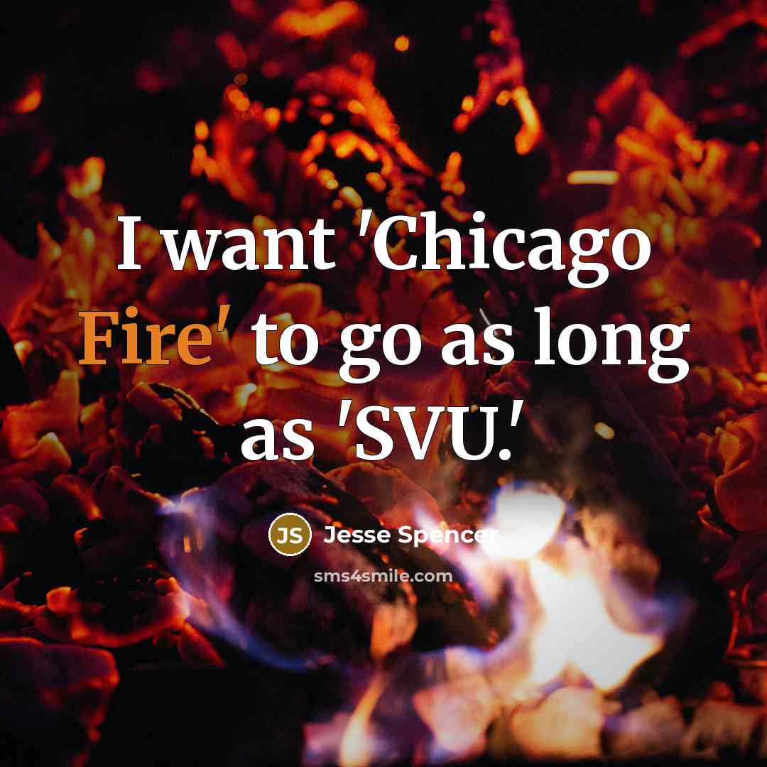 “I want 'Chicago Fire' to go as long as 'SVU.'…” quote by Jesse Spencer