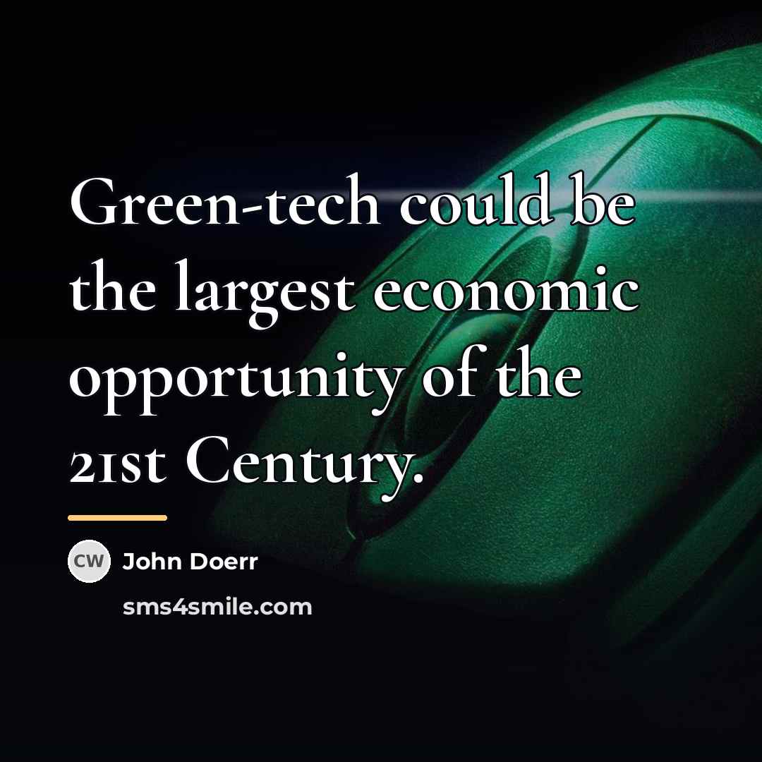 “Green-tech could be the largest economic opportunity of the 21st…” quote by John Doerr