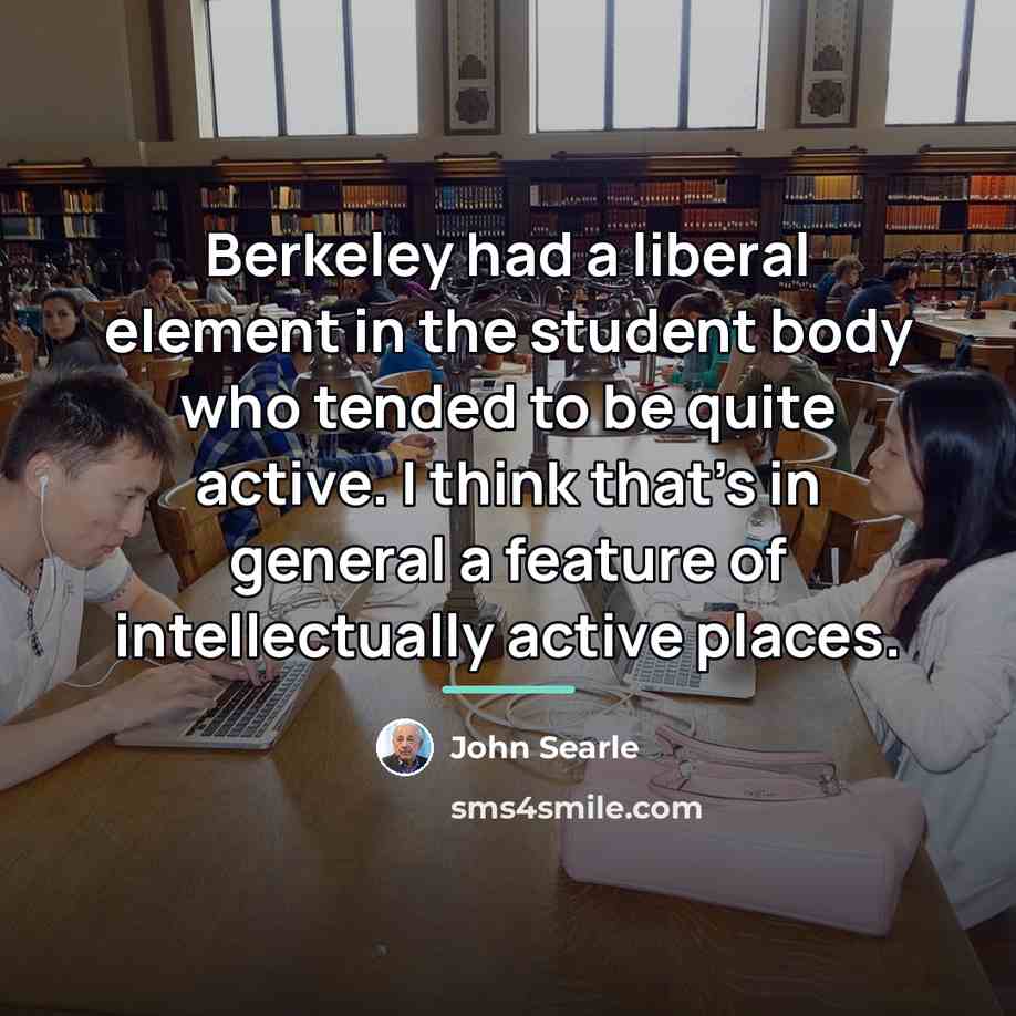 “Berkeley had a liberal element in the student body who…” quote by John Searle