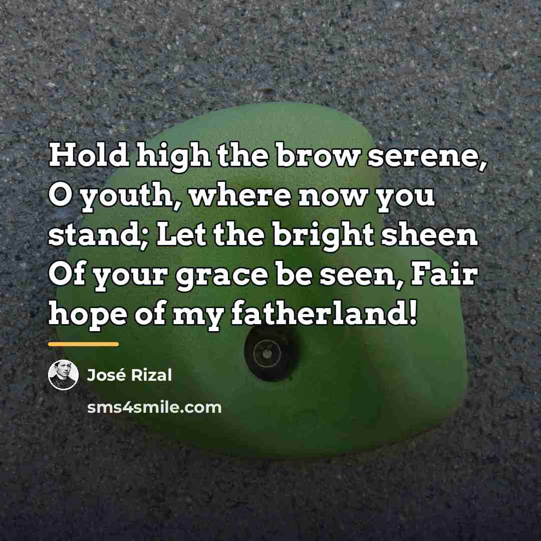 “Hold high the brow serene, O youth, where now you…” quote by Jose Rizal