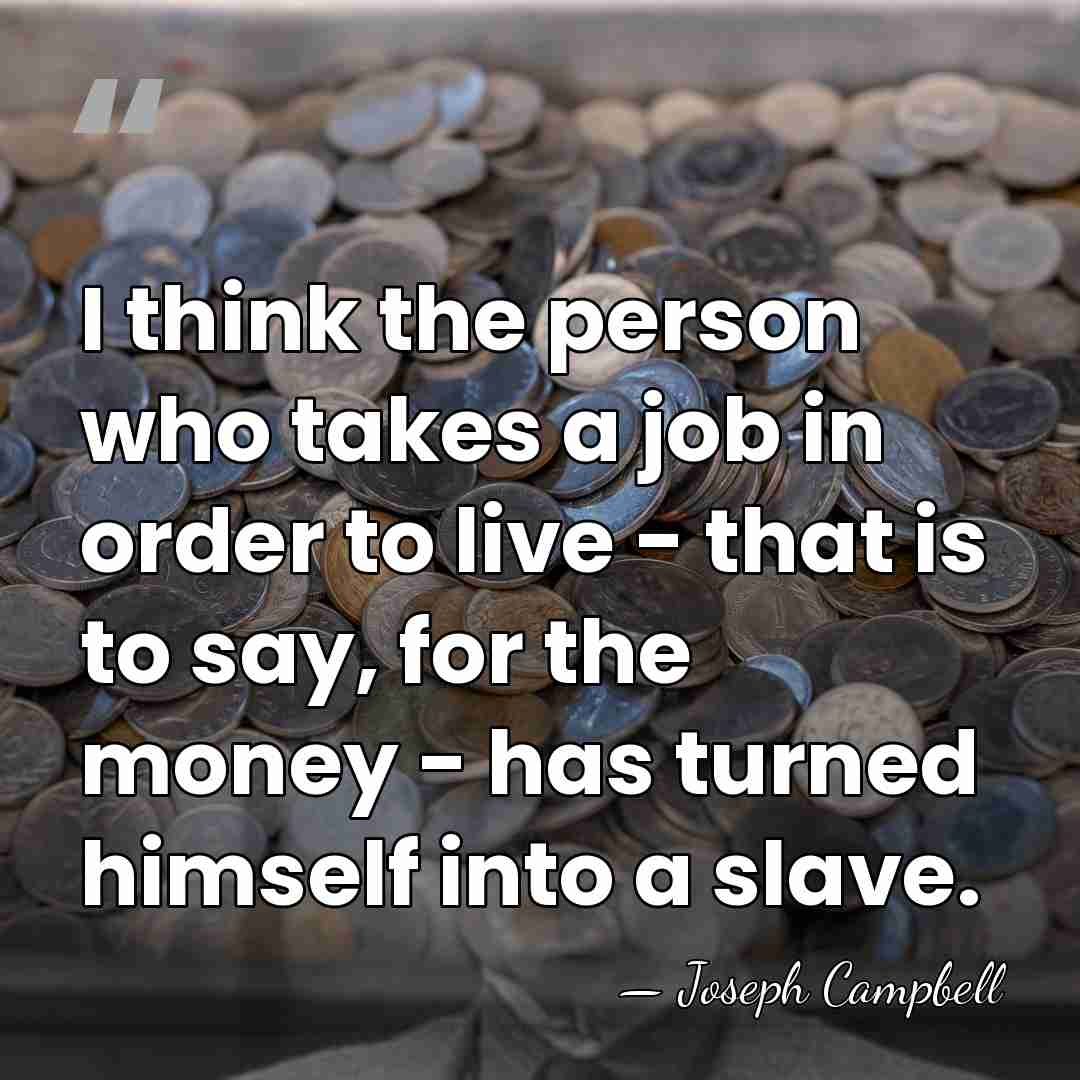 I think the person who takes a job in order to live&hellip; - Joseph Campbell