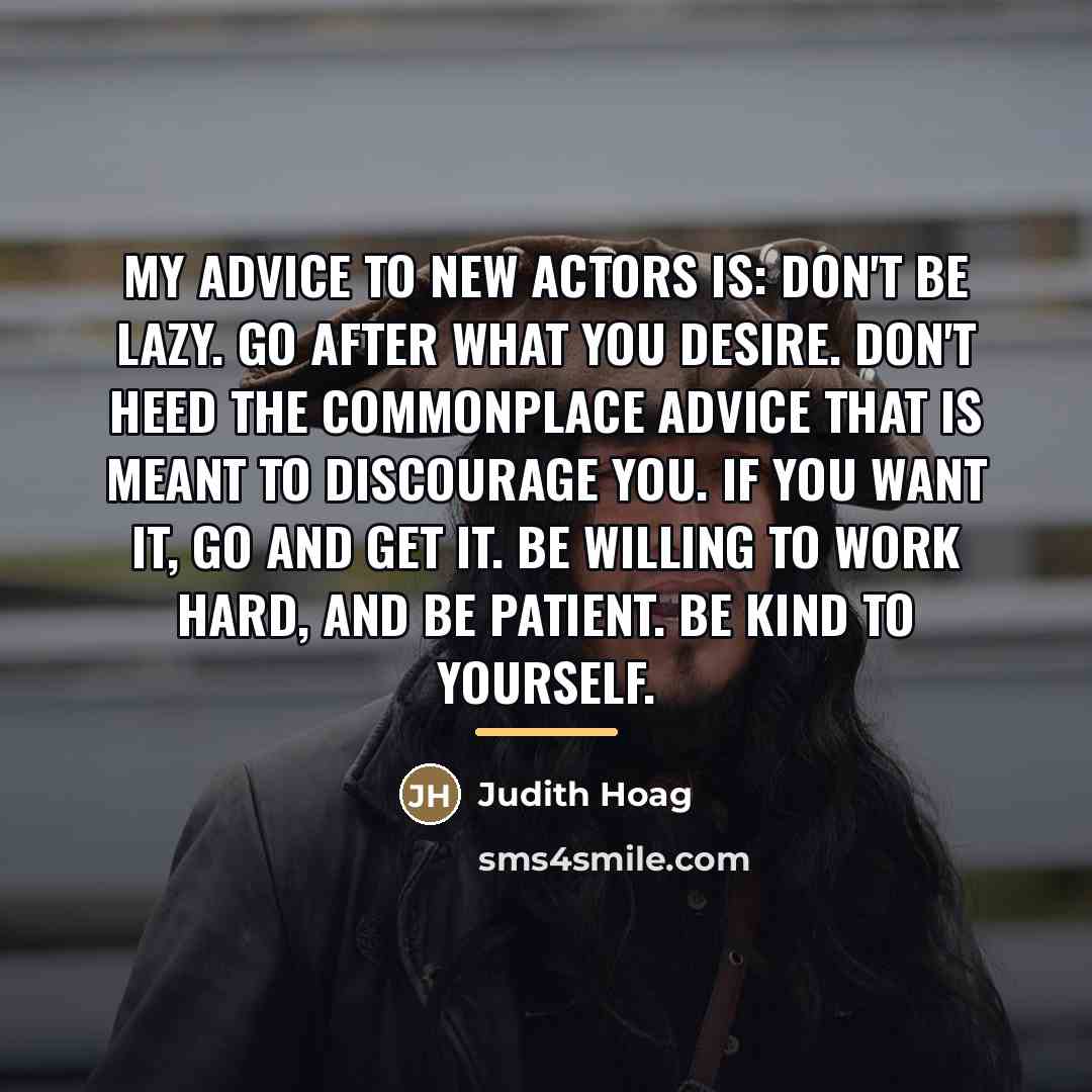 “My advice to new actors is: Don't be lazy. Go…” quote by Judith Hoag