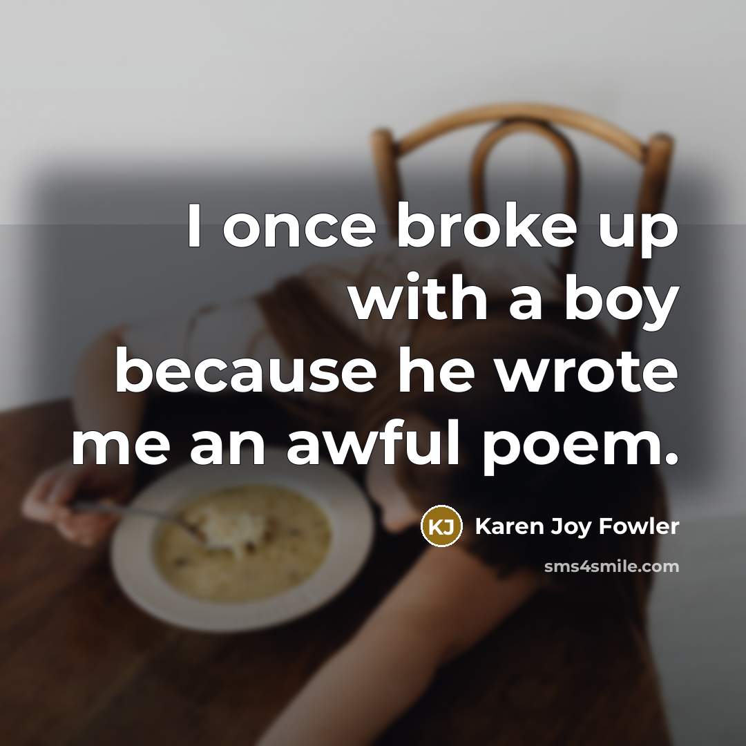“I once broke up with a boy because he wrote…” quote by Karen Joy Fowler