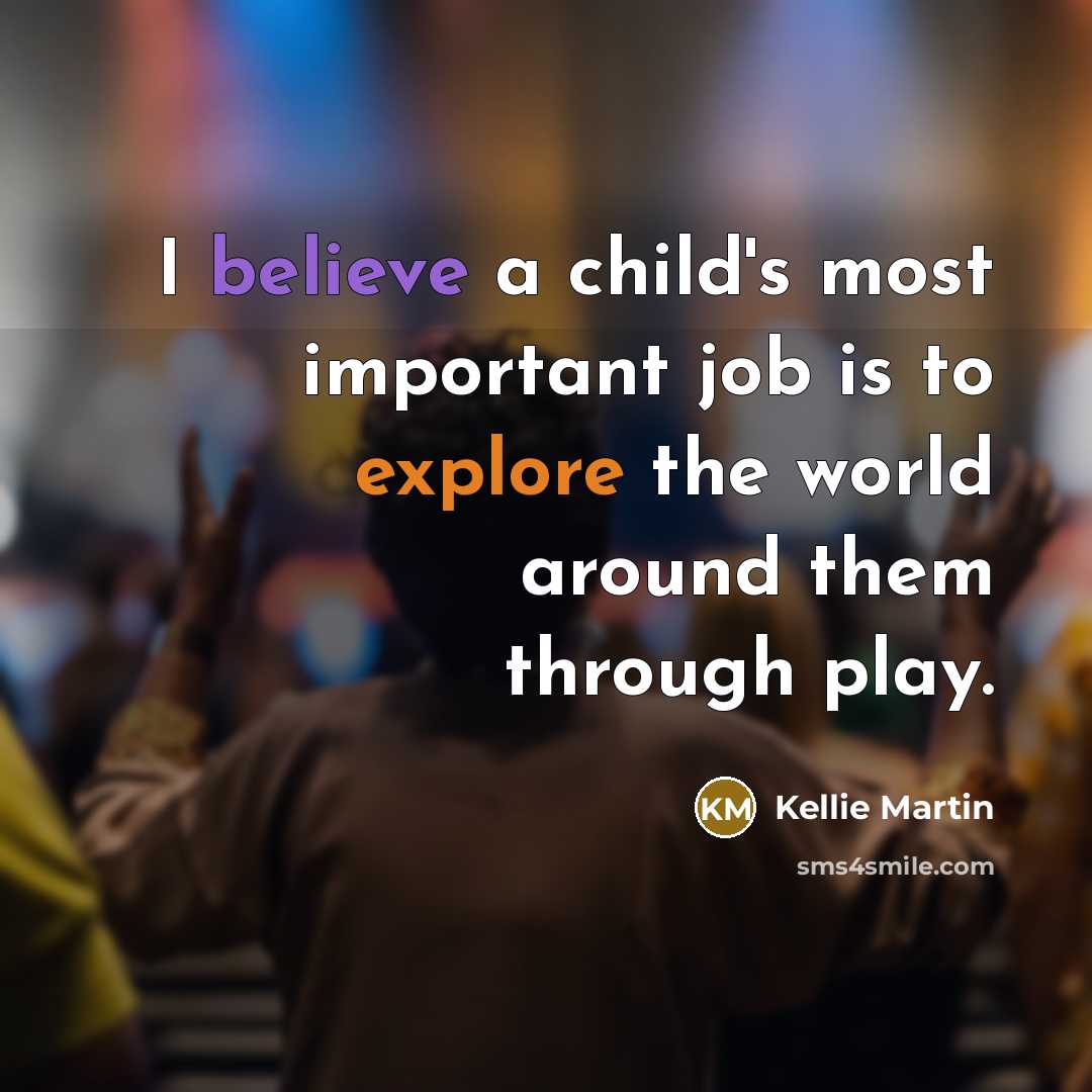 “I believe a child's most important job is to explore…” quote by Kellie Martin