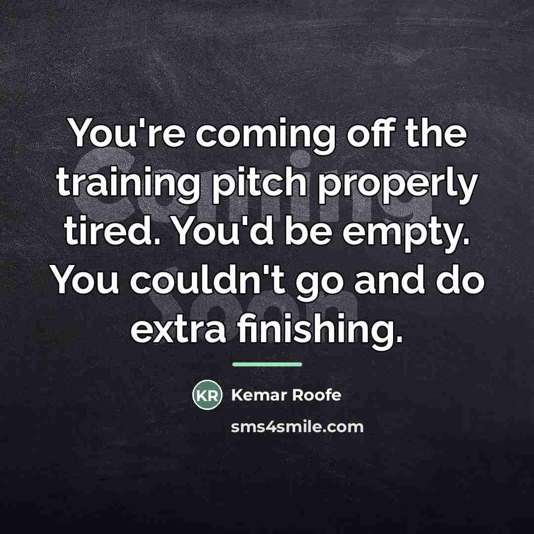 “You're coming off the training pitch properly tired. You'd be…” quote by Kemar Roofe