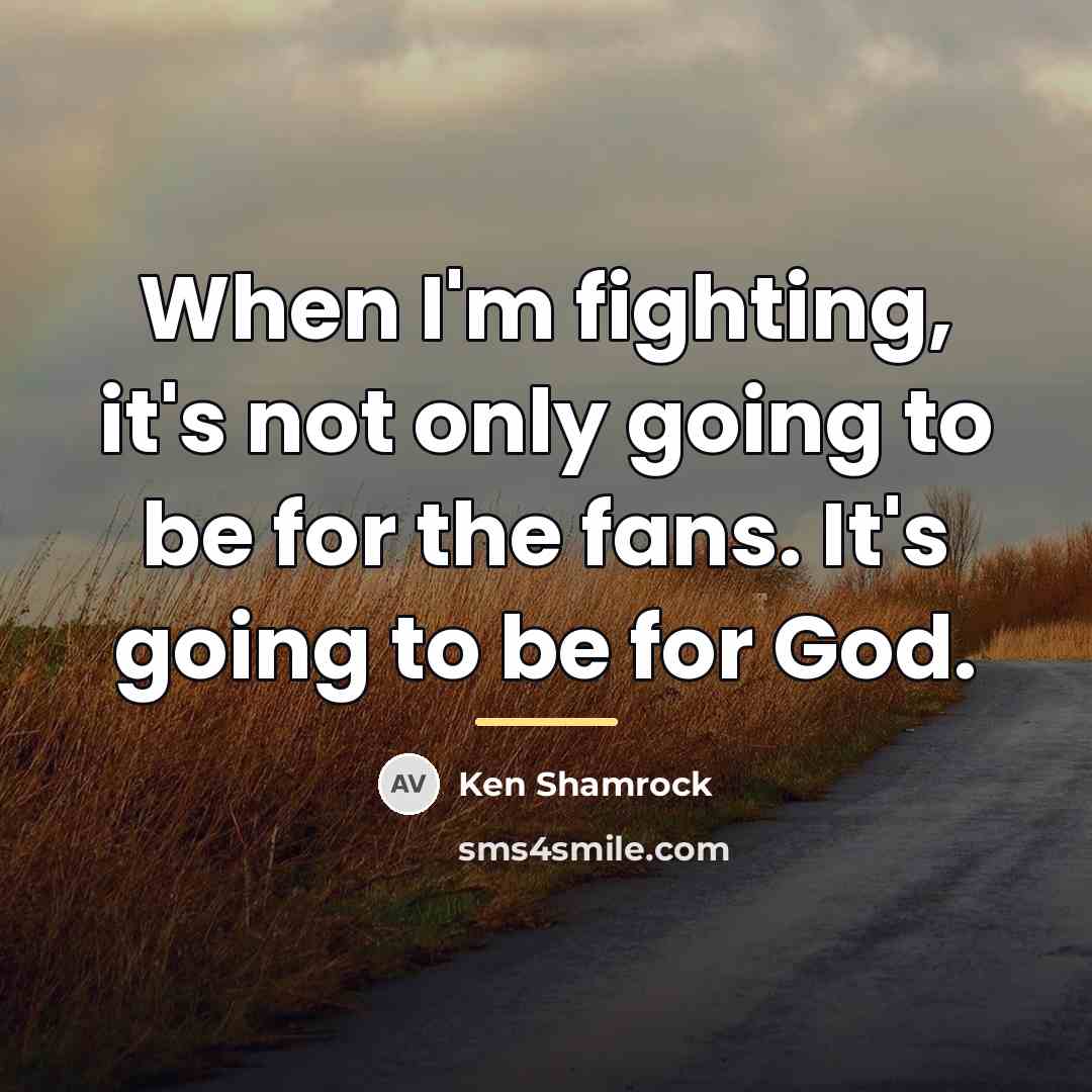 “When I'm fighting, it's not only going to be for…” quote by Ken Shamrock