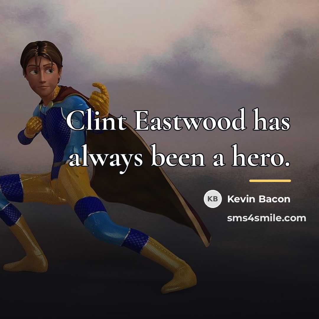 “Clint Eastwood has always been a hero.…” quote by Kevin Bacon