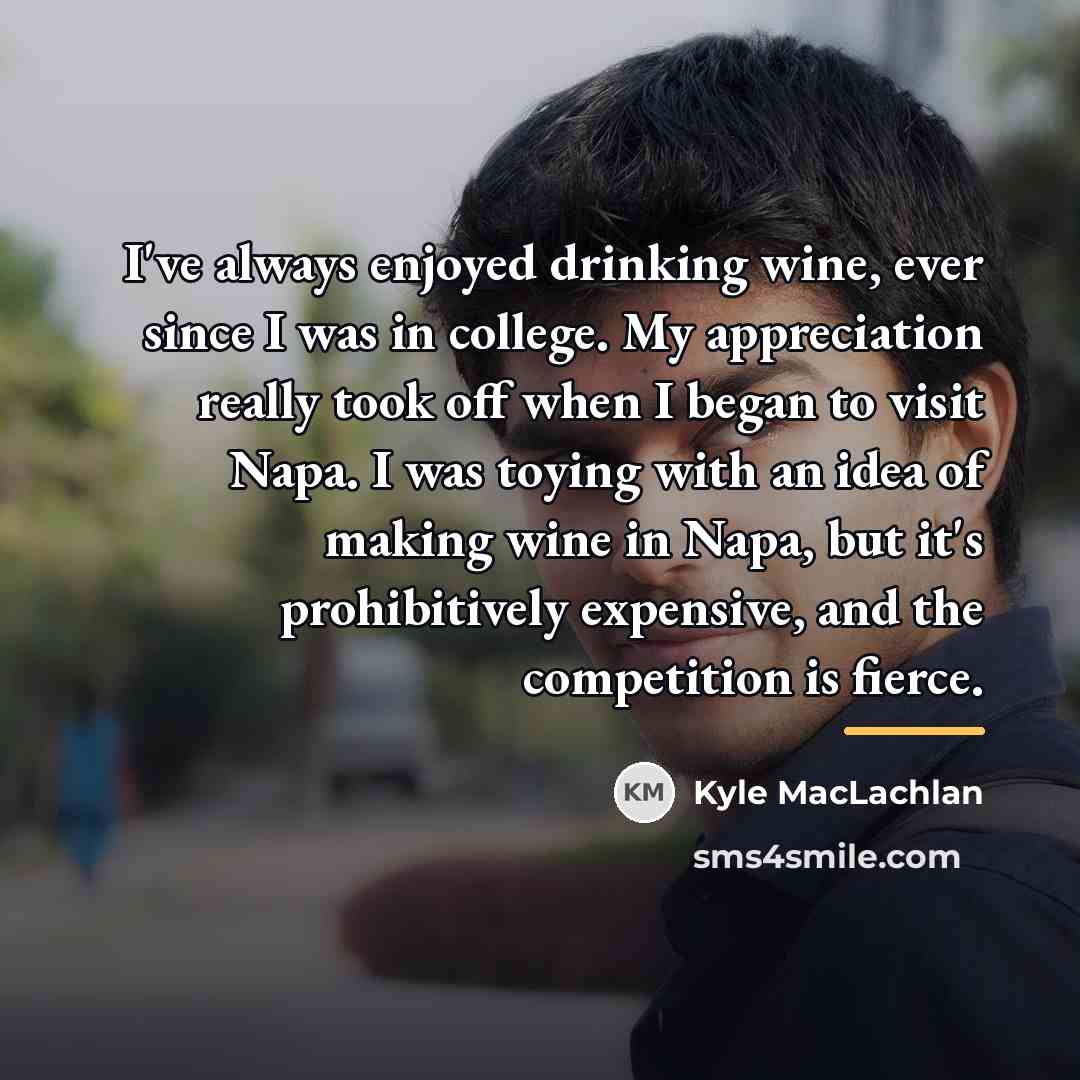 “I've always enjoyed drinking wine, ever since I was in…” quote by Kyle MacLachlan