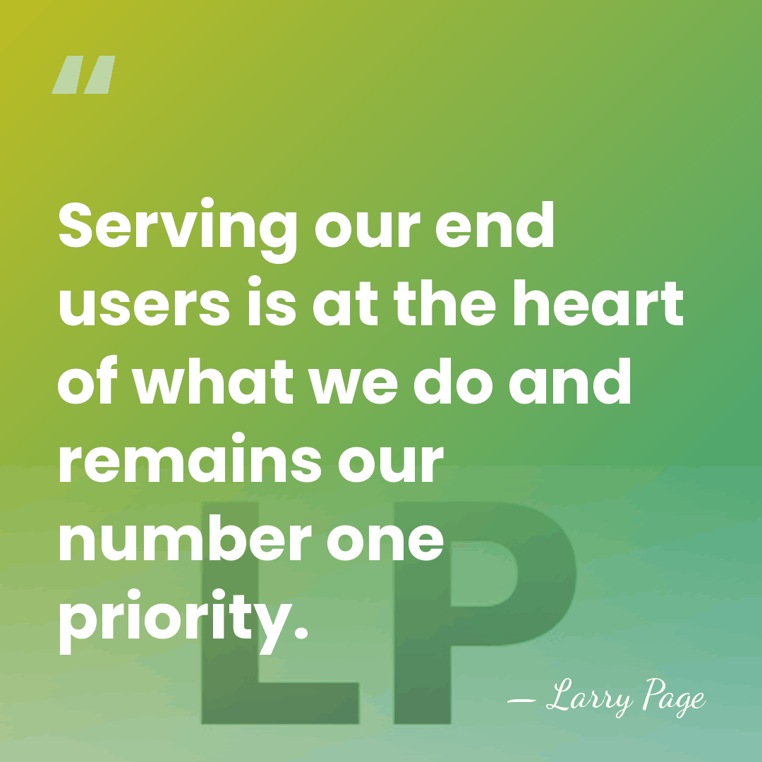 Serving our end users is at the heart of what we do&hellip; - Larry Page
