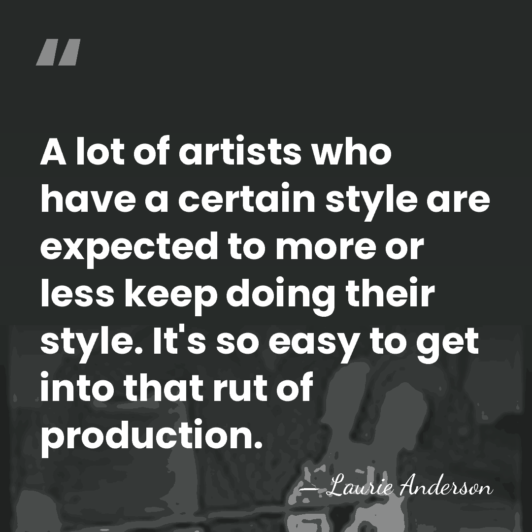 A lot of artists who have a certain style are expected to&hellip; - Laurie Anderson