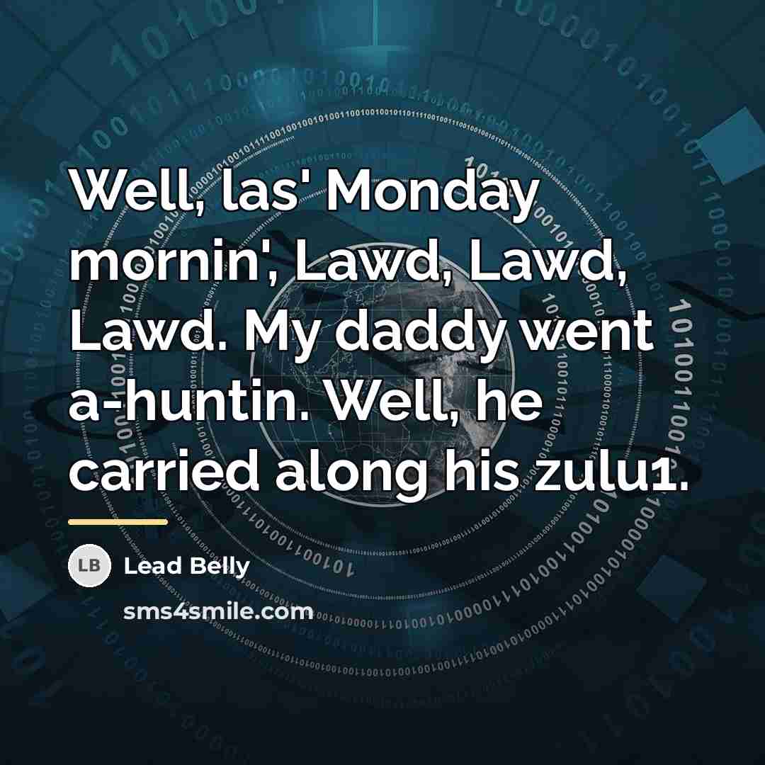 “Well, las' Monday mornin', Lawd, Lawd, Lawd. My daddy went…” quote by Lead Belly