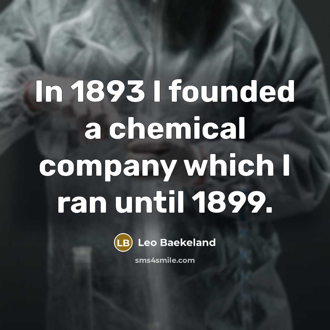 “In 1893 I founded a chemical company which I ran…” quote by Leo Baekeland