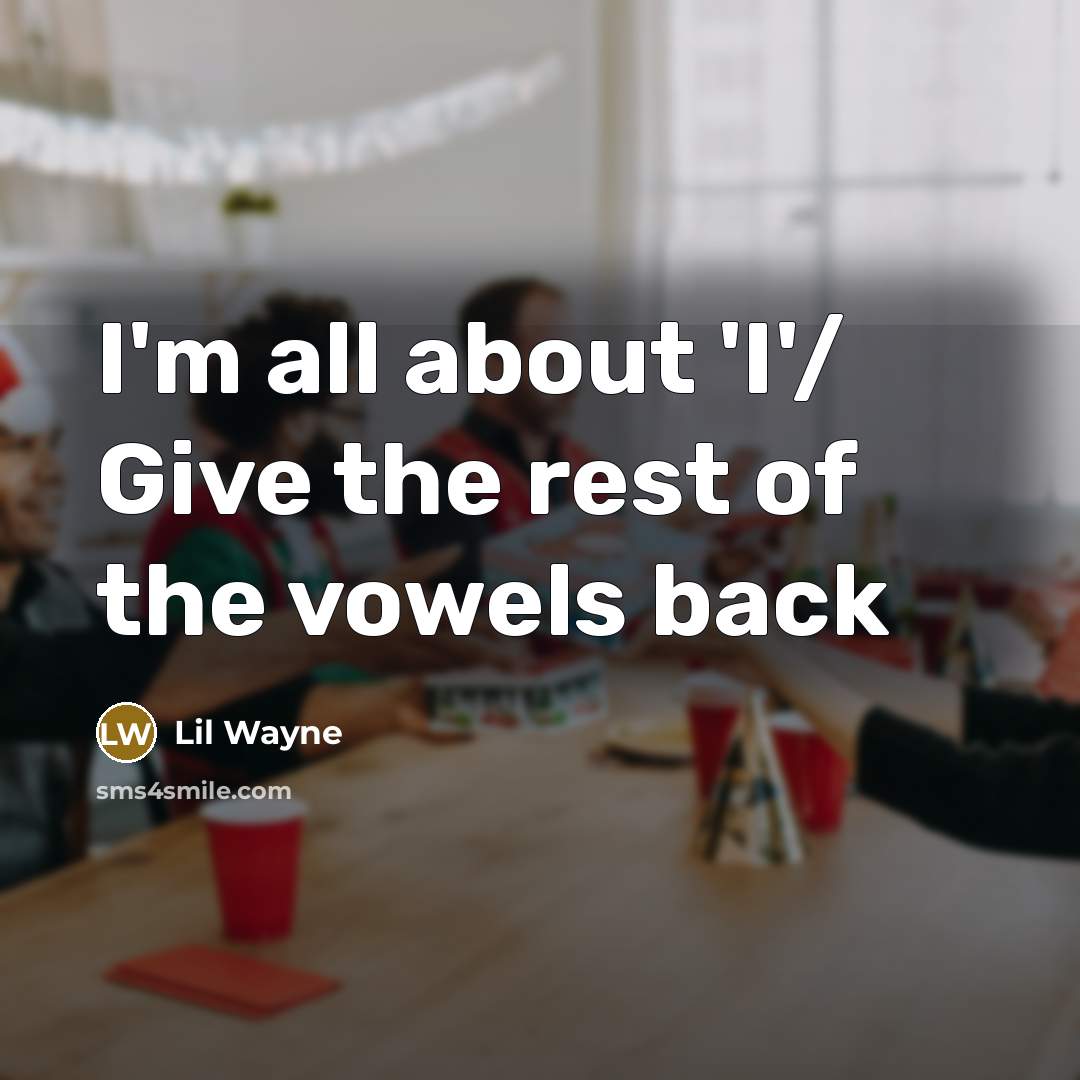 “I'm all about 'I'/ Give the rest of the vowels…” quote by Lil Wayne